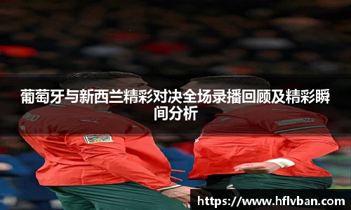 葡萄牙与新西兰精彩对决全场录播回顾及精彩瞬间分析